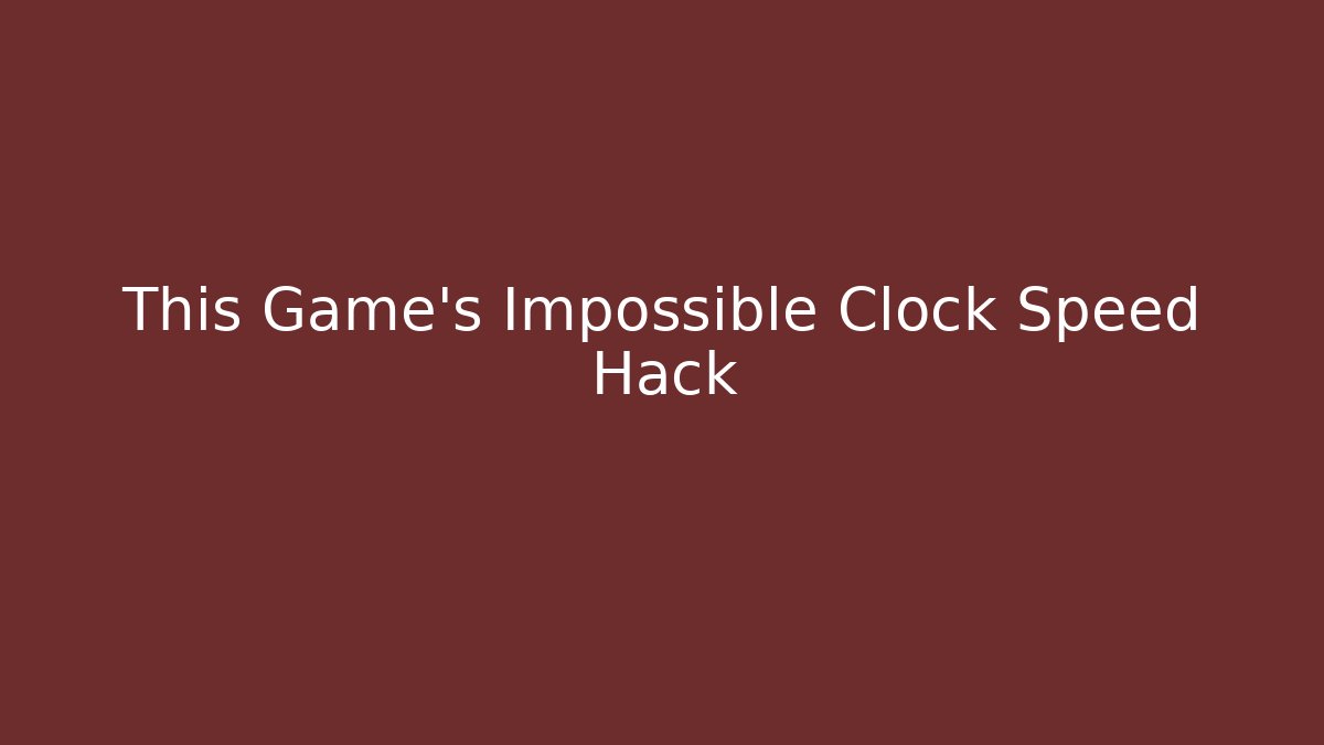 This Game's Impossible Clock Speed Hack - Método de Aprovação