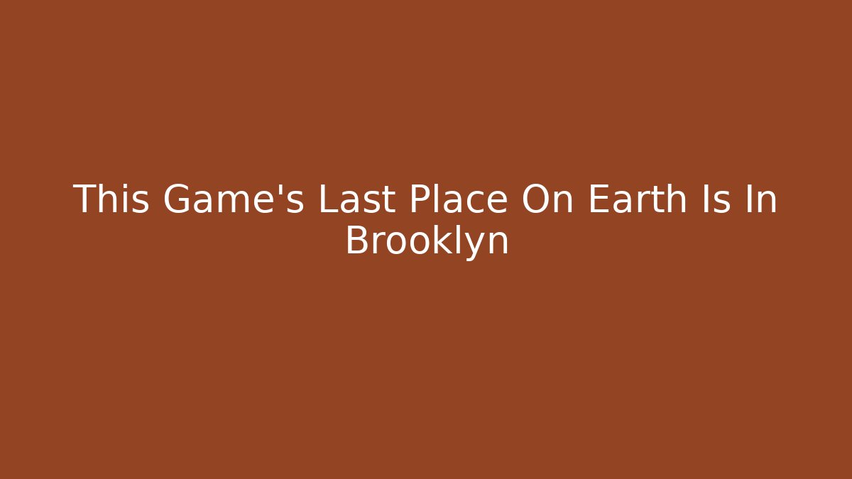 This Game's Last Place On Earth Is In Brooklyn