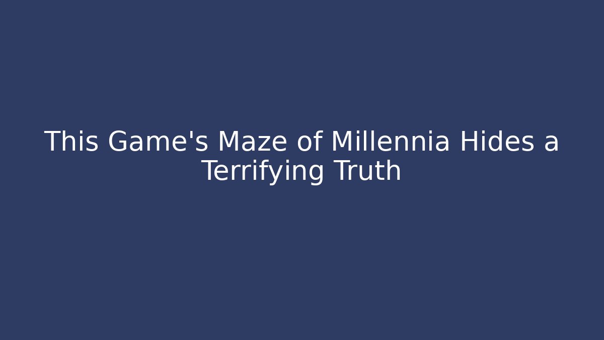 This Game's Maze of Millennia Hides a Terrifying Truth