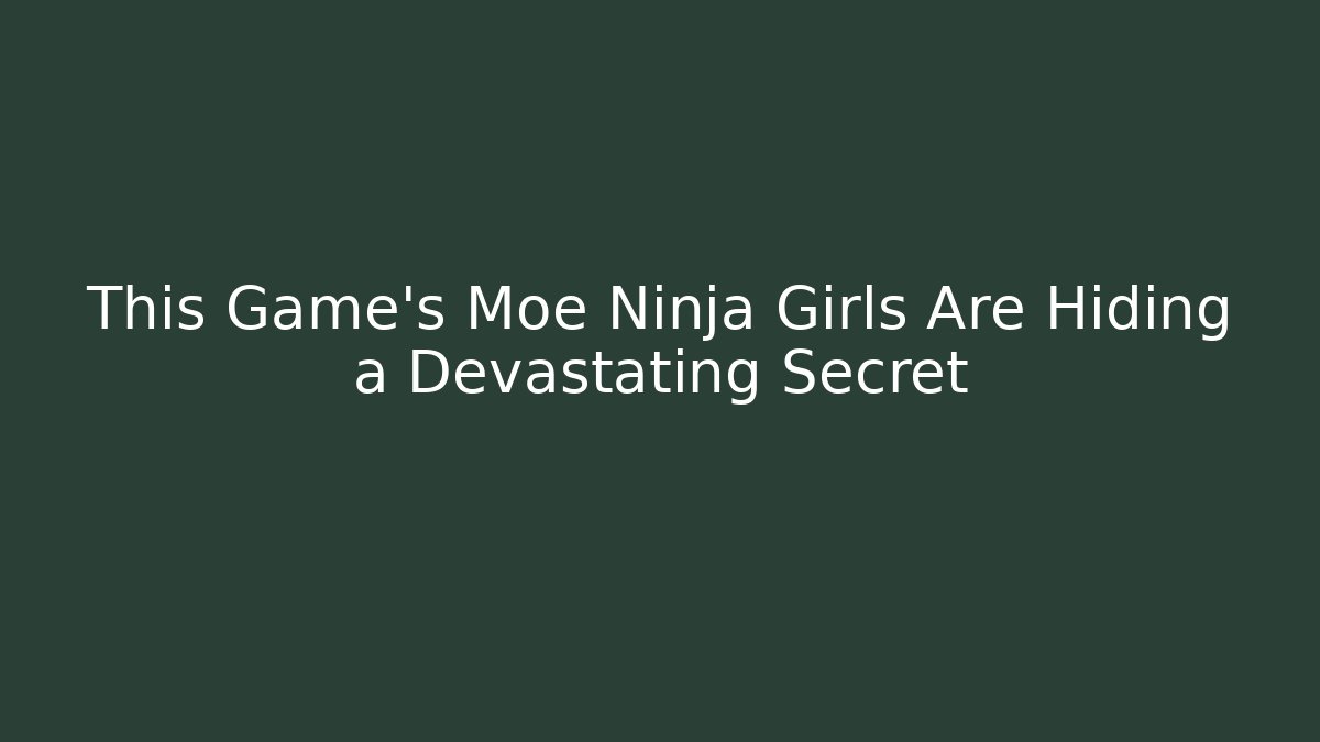 This Game's Moe Ninja Girls Are Hiding a Devastating Secret