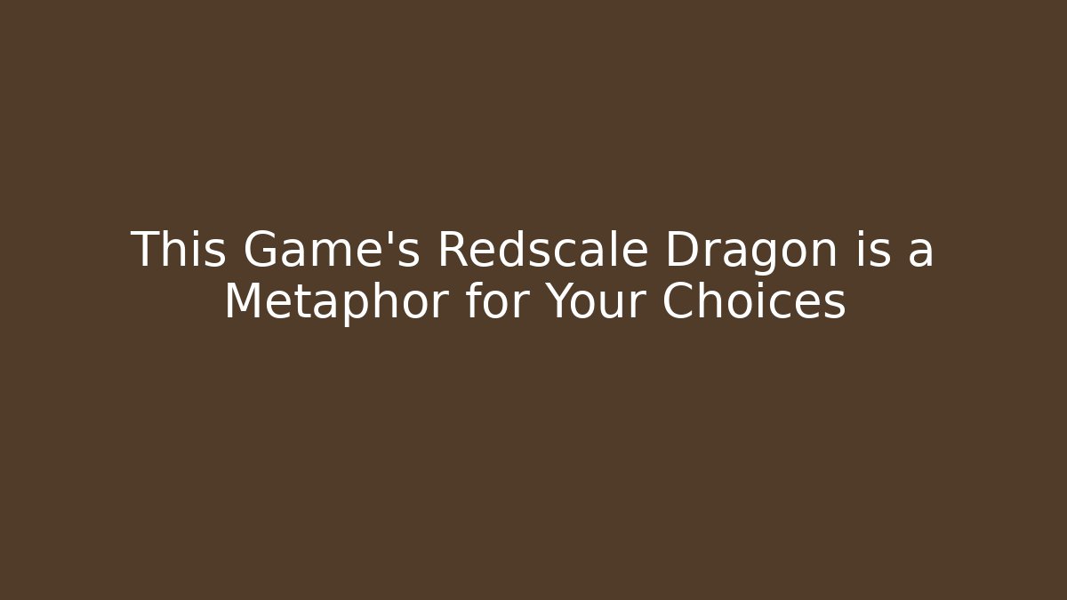This Game's Redscale Dragon is a Metaphor for Your Choices