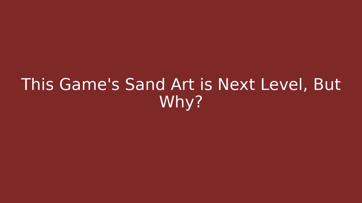 This Game's Sand Art is Next Level, But Why?