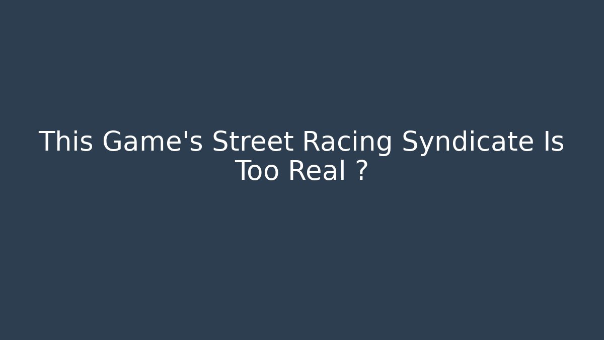 This Game's Street Racing Syndicate Is Too Real 🚨
