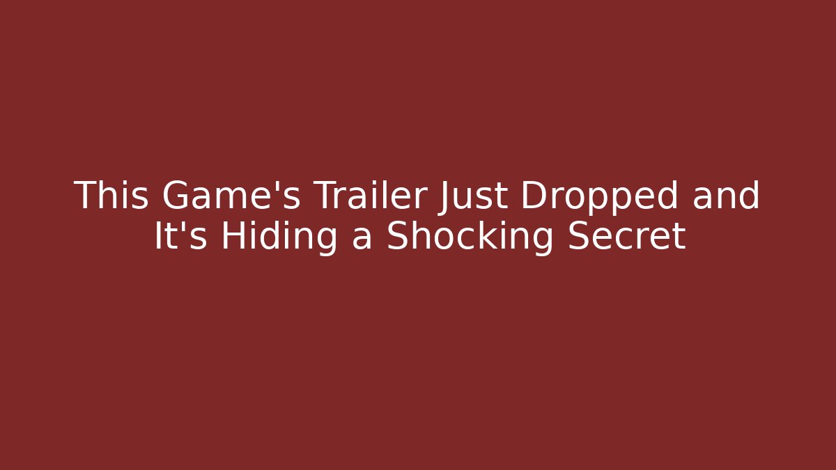 This Game's Trailer Just Dropped and It's Hiding a Shocking Secret