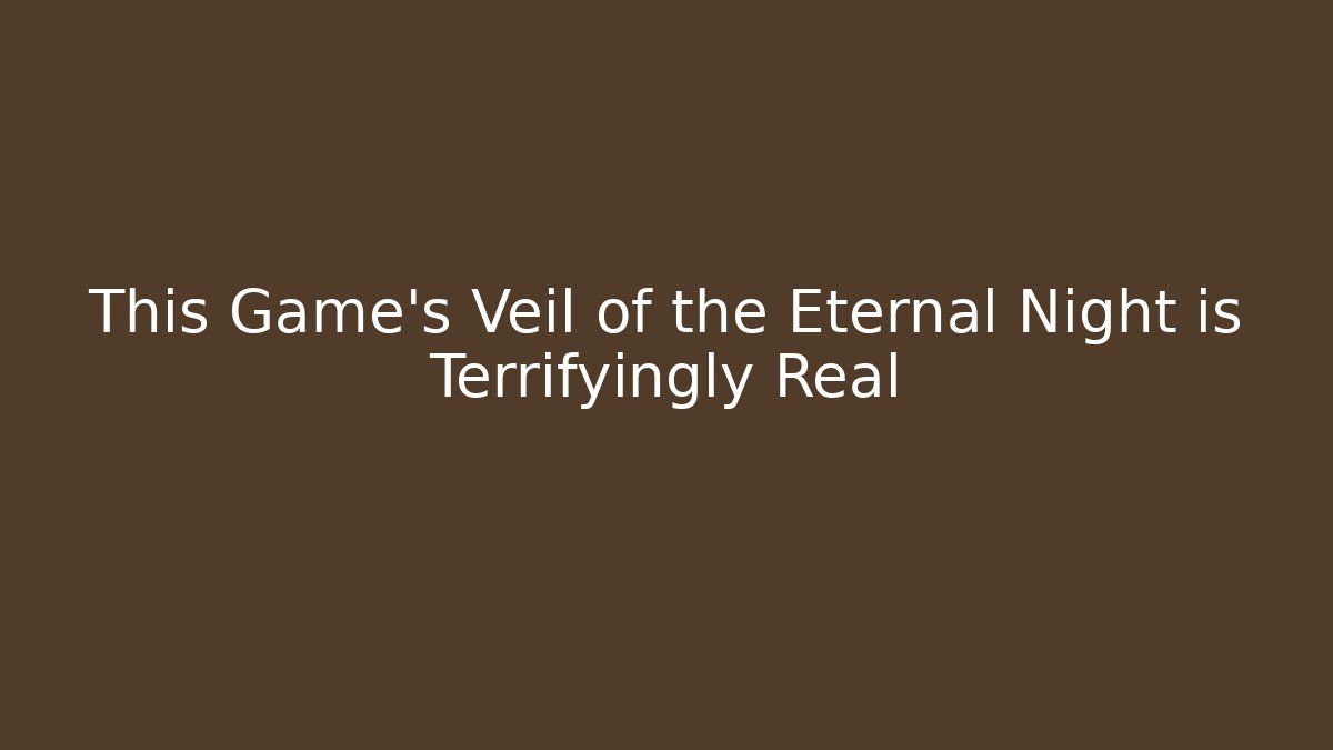 This Game's Veil of the Eternal Night is Terrifyingly Real
