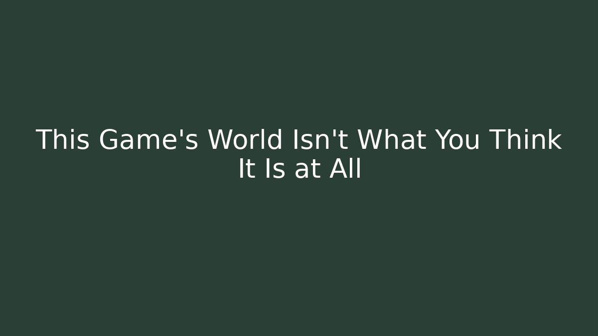 This Game's World Isn't What You Think It Is at All - Método de Aprovação