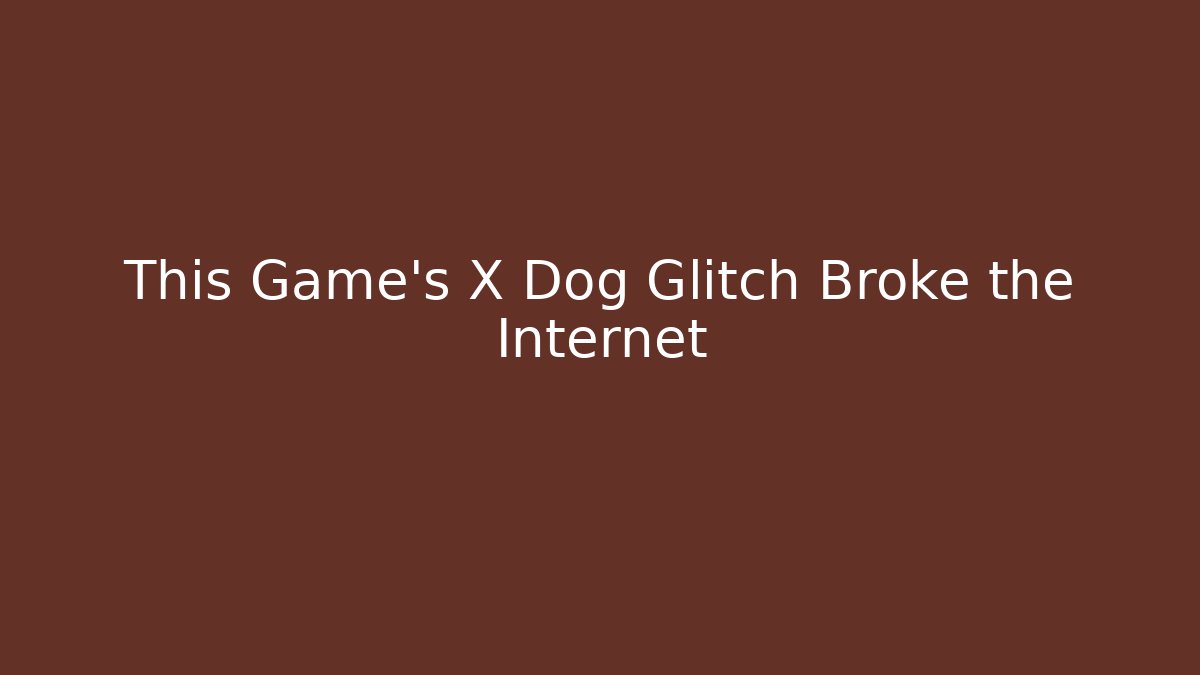 This Game's X Dog Glitch Broke the Internet