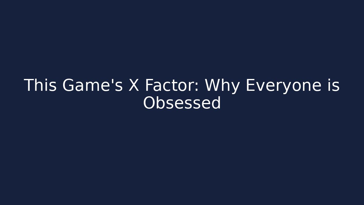 This Game's X Factor: Why Everyone is Obsessed - Método de Aprovação