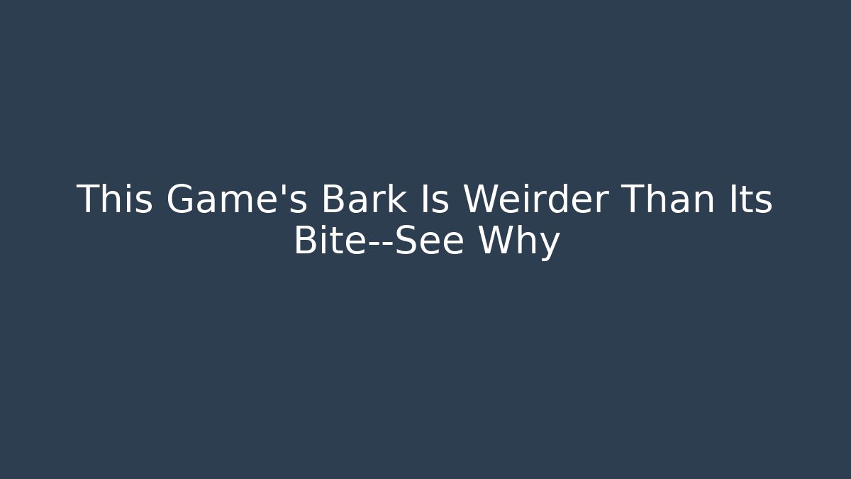 This Game’s Bark Is Weirder Than Its Bite—See Why - Método de Aprovação