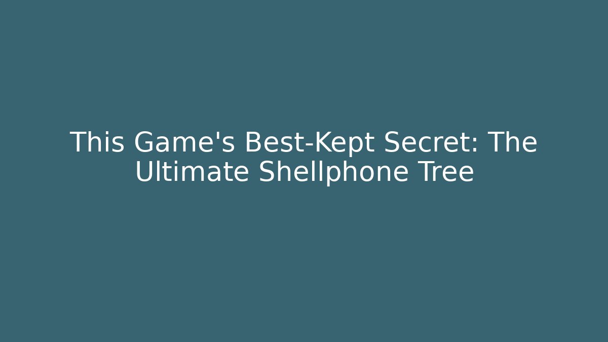 This Game’s Best-Kept Secret: The Ultimate Shellphone Tree