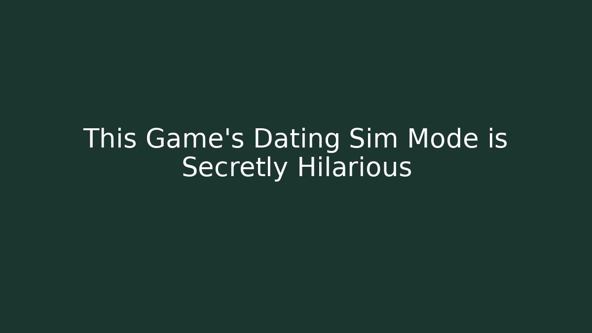 This Game’s Dating Sim Mode is Secretly Hilarious