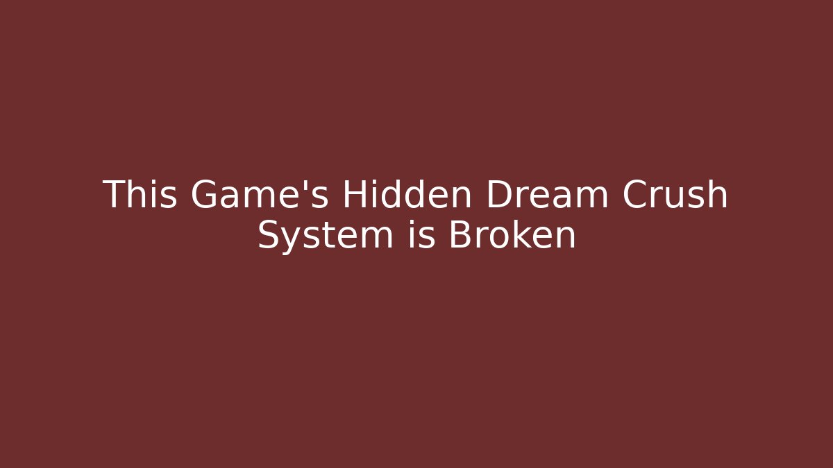 This Game’s Hidden Dream Crush System is Broken