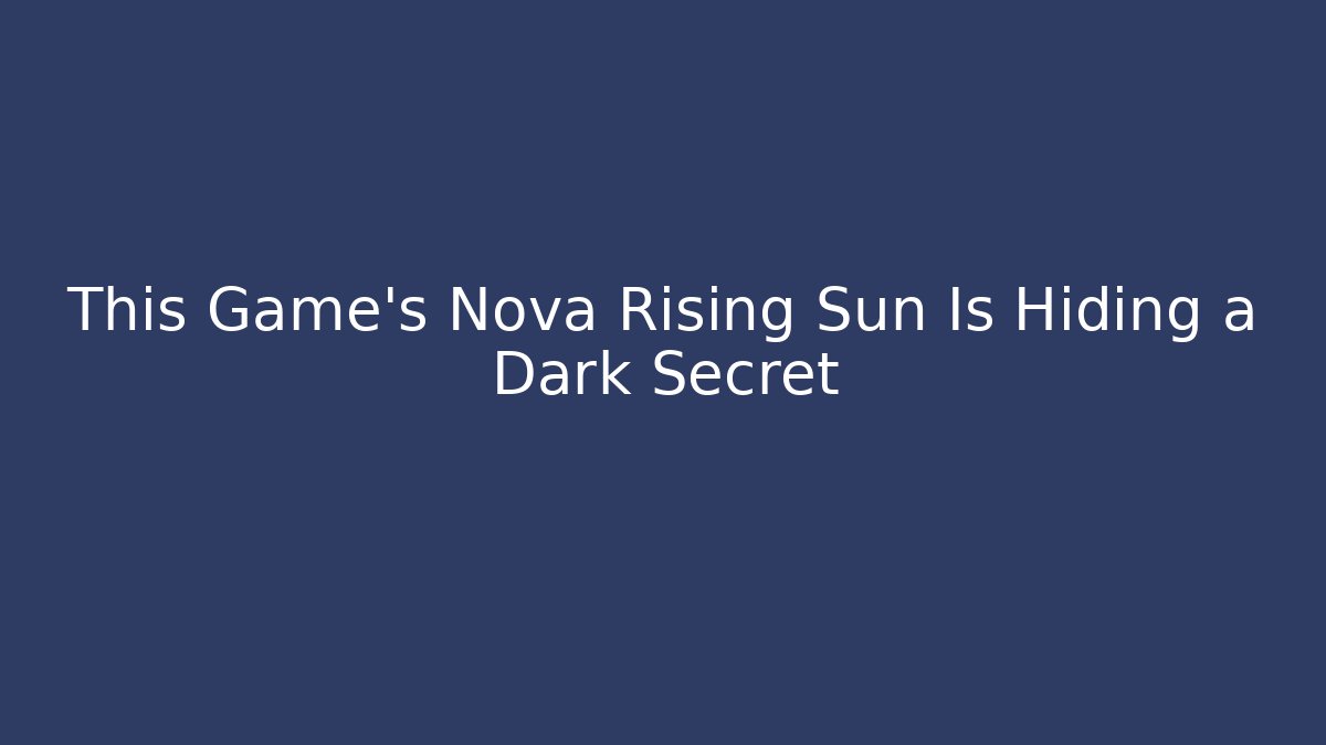 This Game’s Nova Rising Sun Is Hiding a Dark Secret