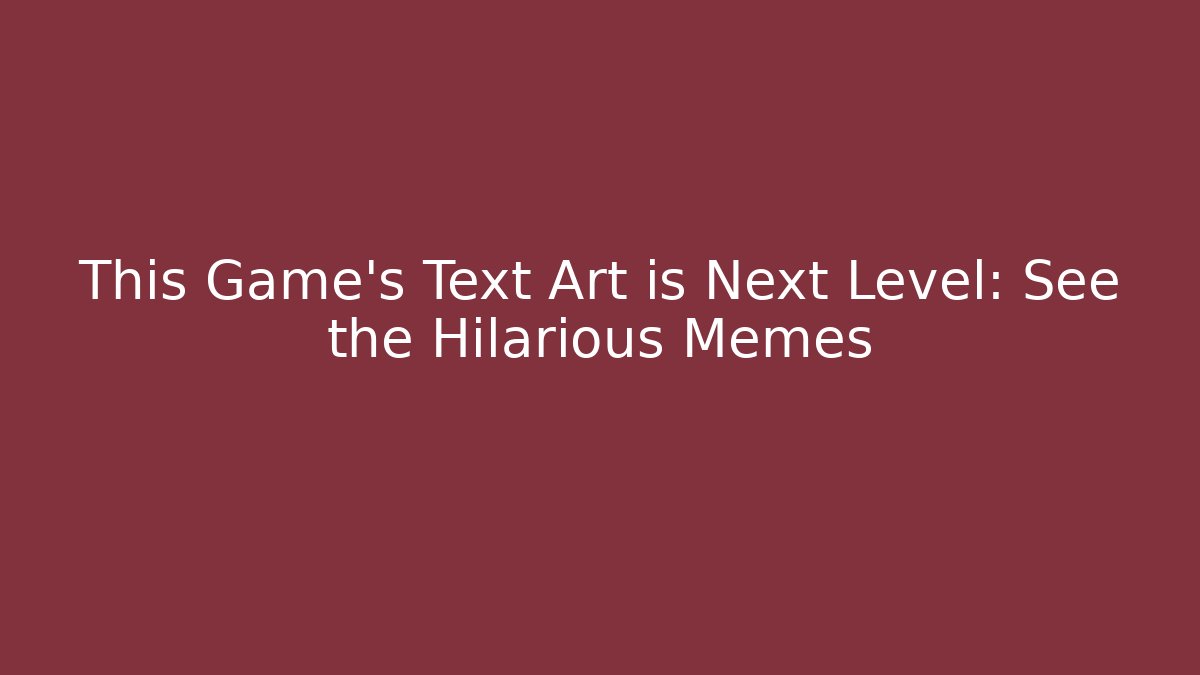 This Game’s Text Art is Next Level: See the Hilarious Memes