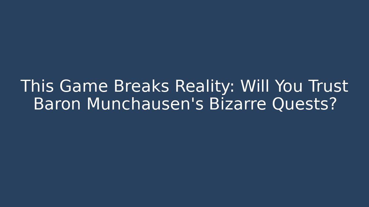 This Game Breaks Reality: Will You Trust Baron Munchausen's Bizarre Quests? - Método de Aprovação