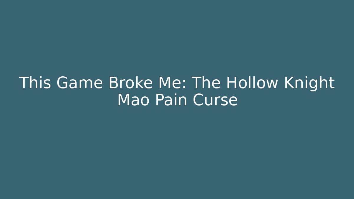 This Game Broke Me: The Hollow Knight Mao Pain Curse