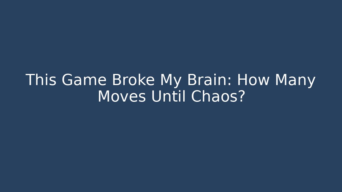 This Game Broke My Brain: How Many Moves Until Chaos?