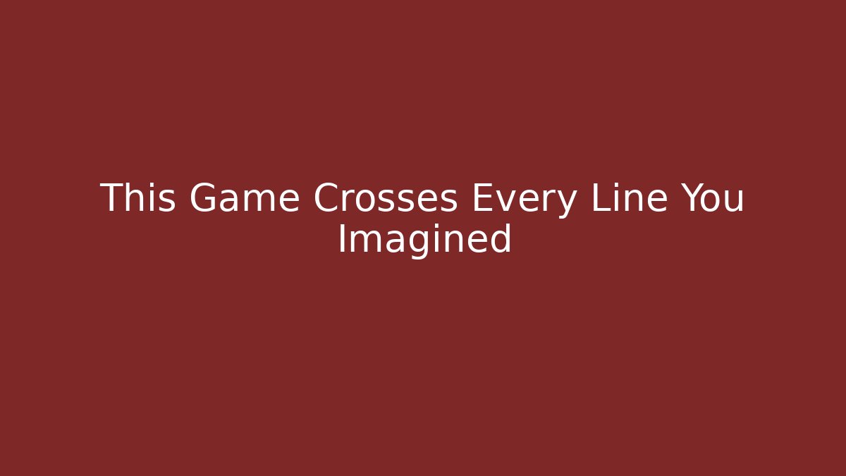 This Game Crosses Every Line You Imagined
