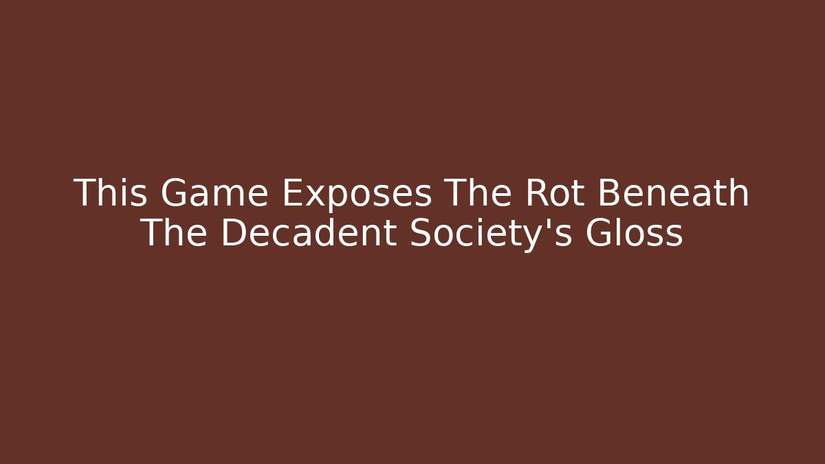 This Game Exposes The Rot Beneath The Decadent Society's Gloss