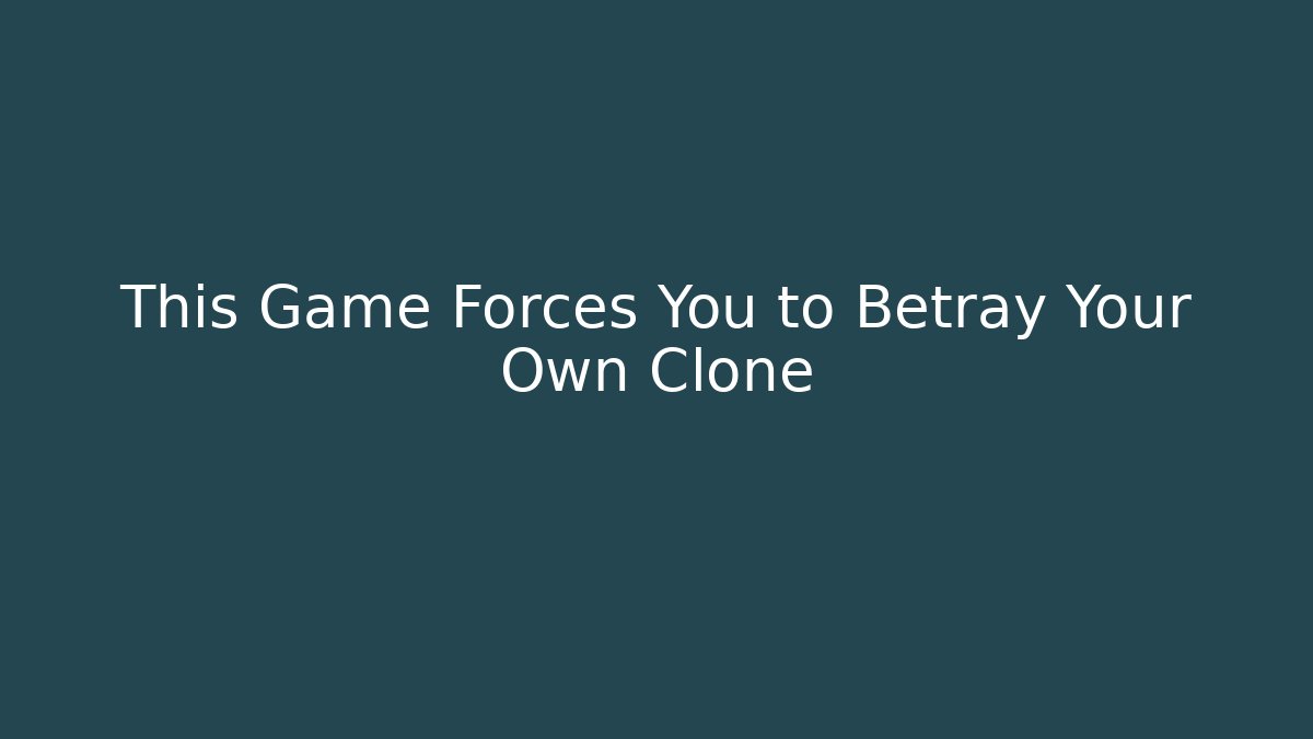 This Game Forces You to Betray Your Own Clone
