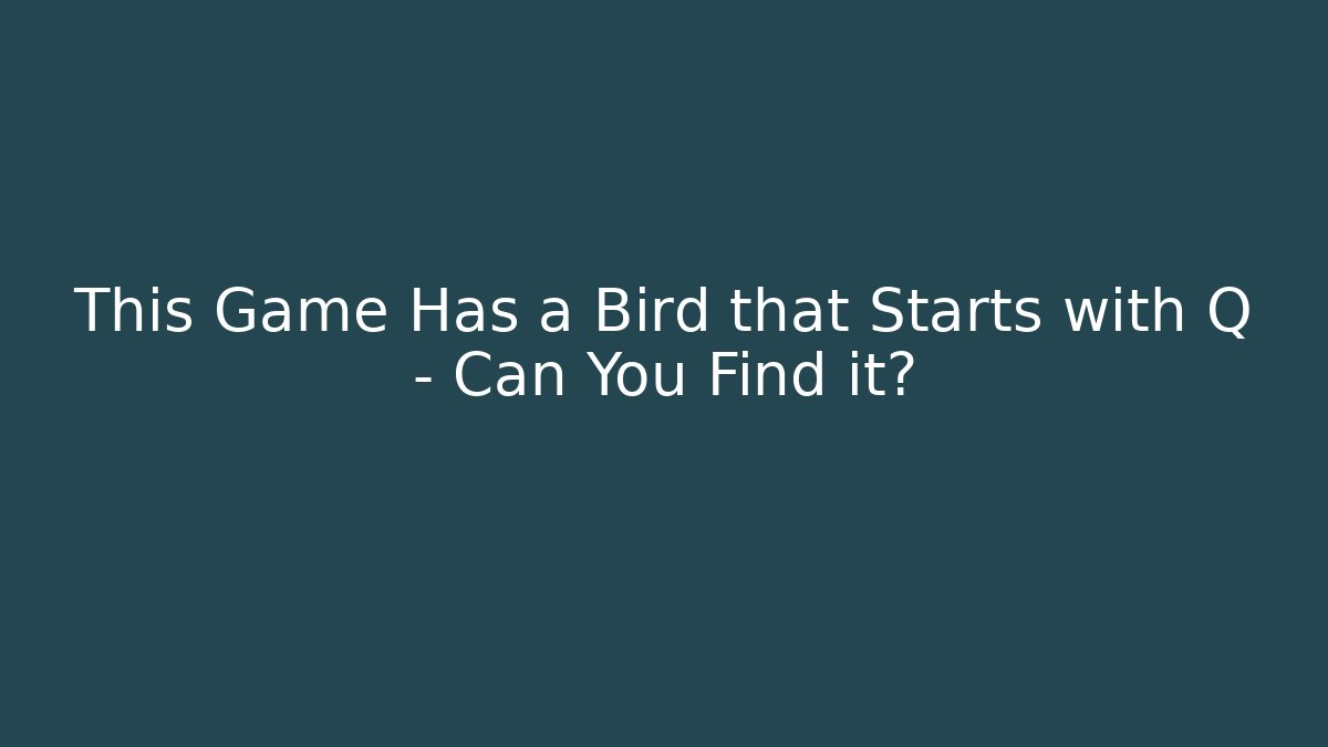 This Game Has a Bird that Starts with Q – Can You Find it?