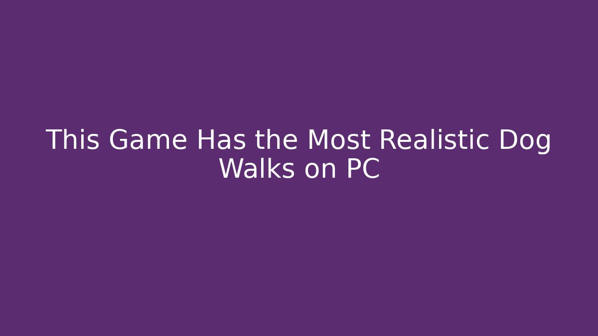This Game Has the Most Realistic Dog Walks on PC