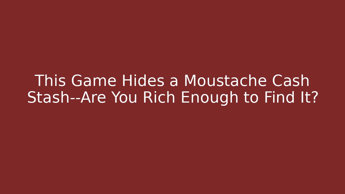 This Game Hides a Moustache Cash Stash—Are You Rich Enough to Find It?