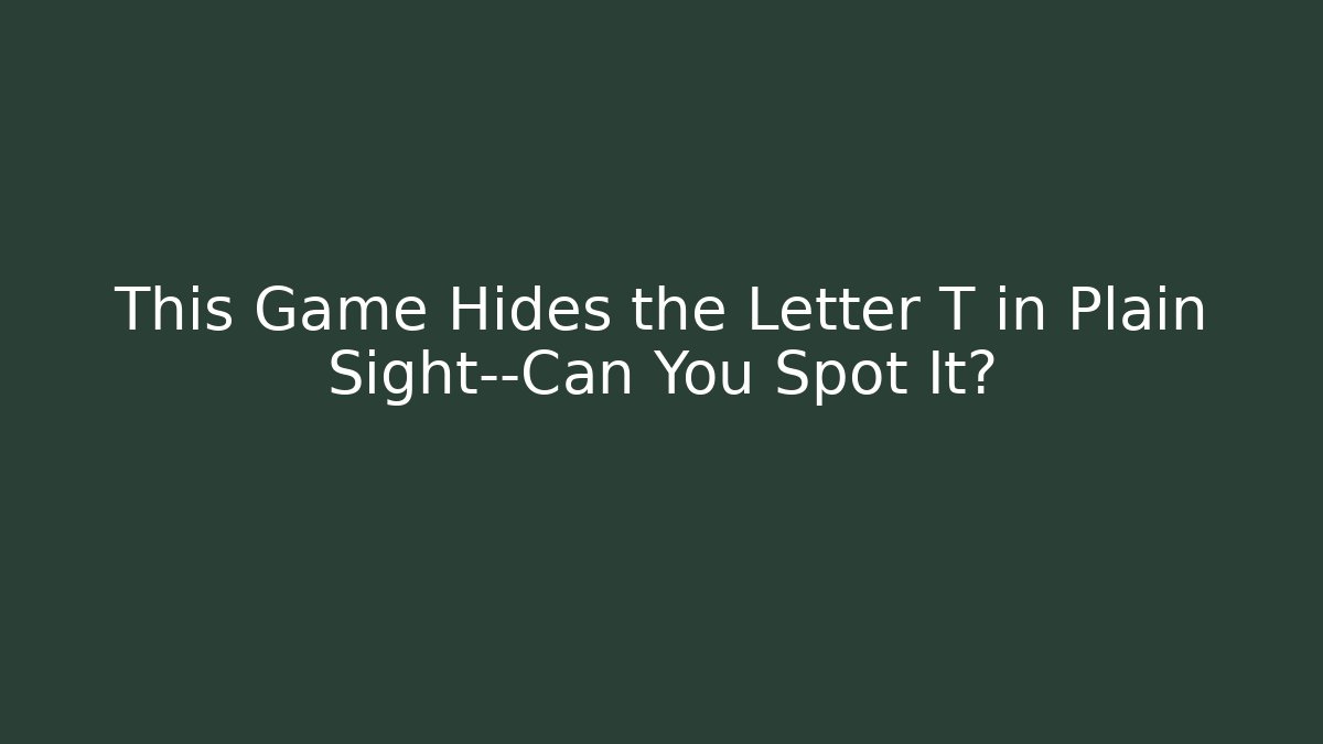 This Game Hides the Letter T in Plain Sight—Can You Spot It?