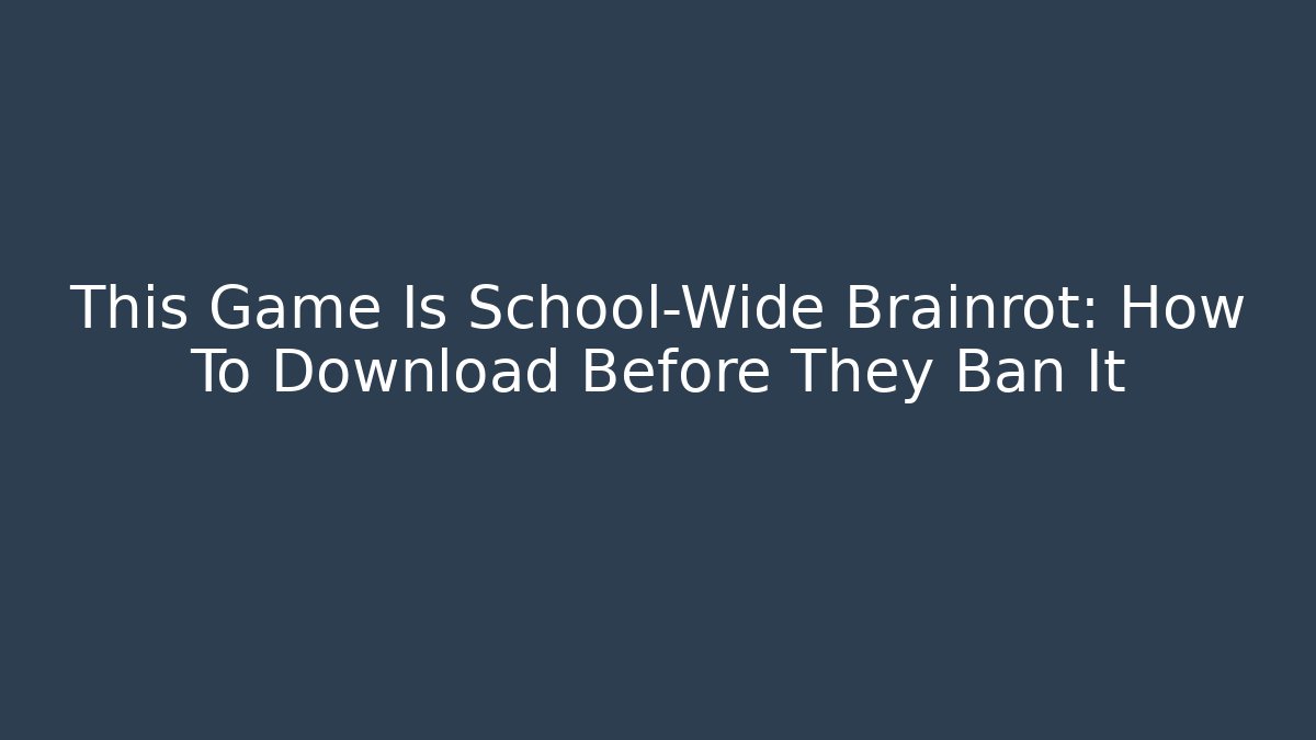 This Game Is School-Wide Brainrot: How To Download Before They Ban It