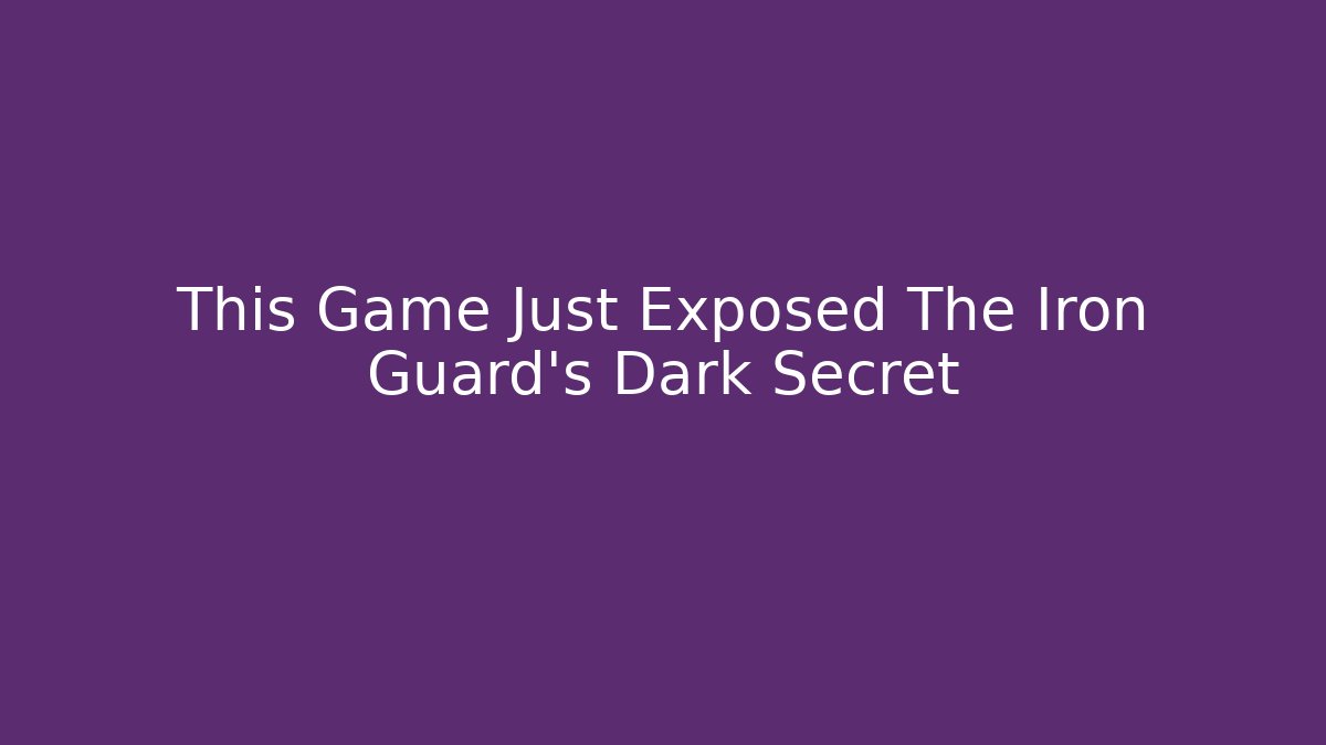 This Game Just Exposed The Iron Guard's Dark Secret