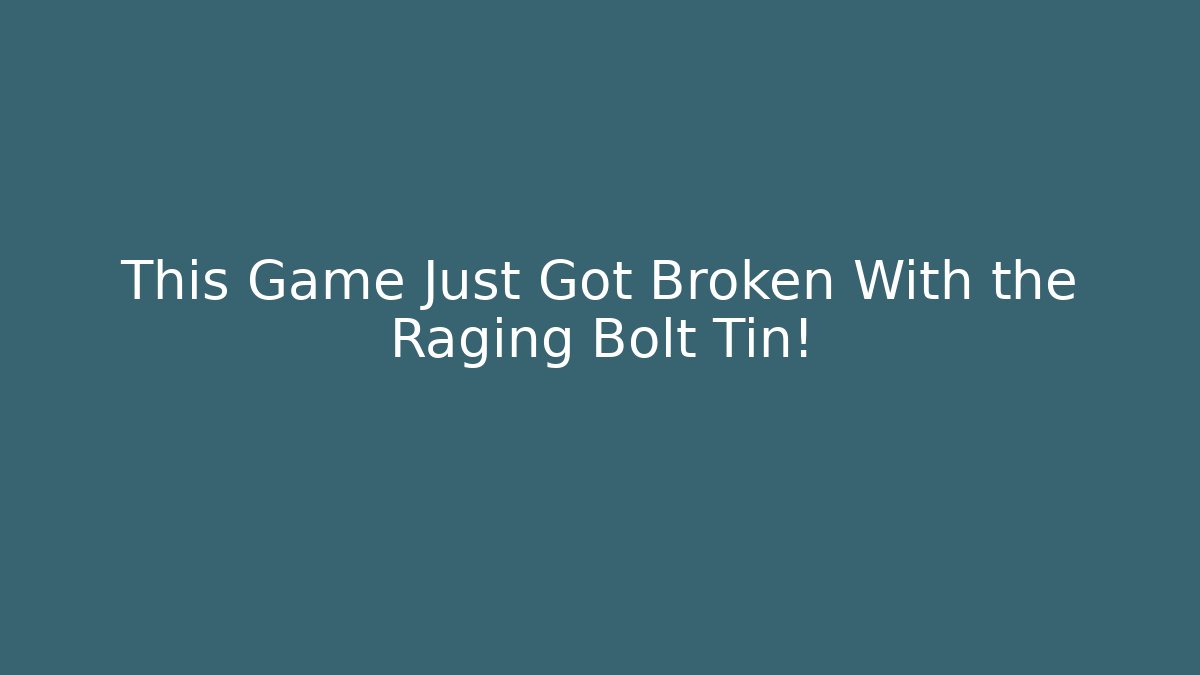 This Game Just Got Broken With the Raging Bolt Tin!