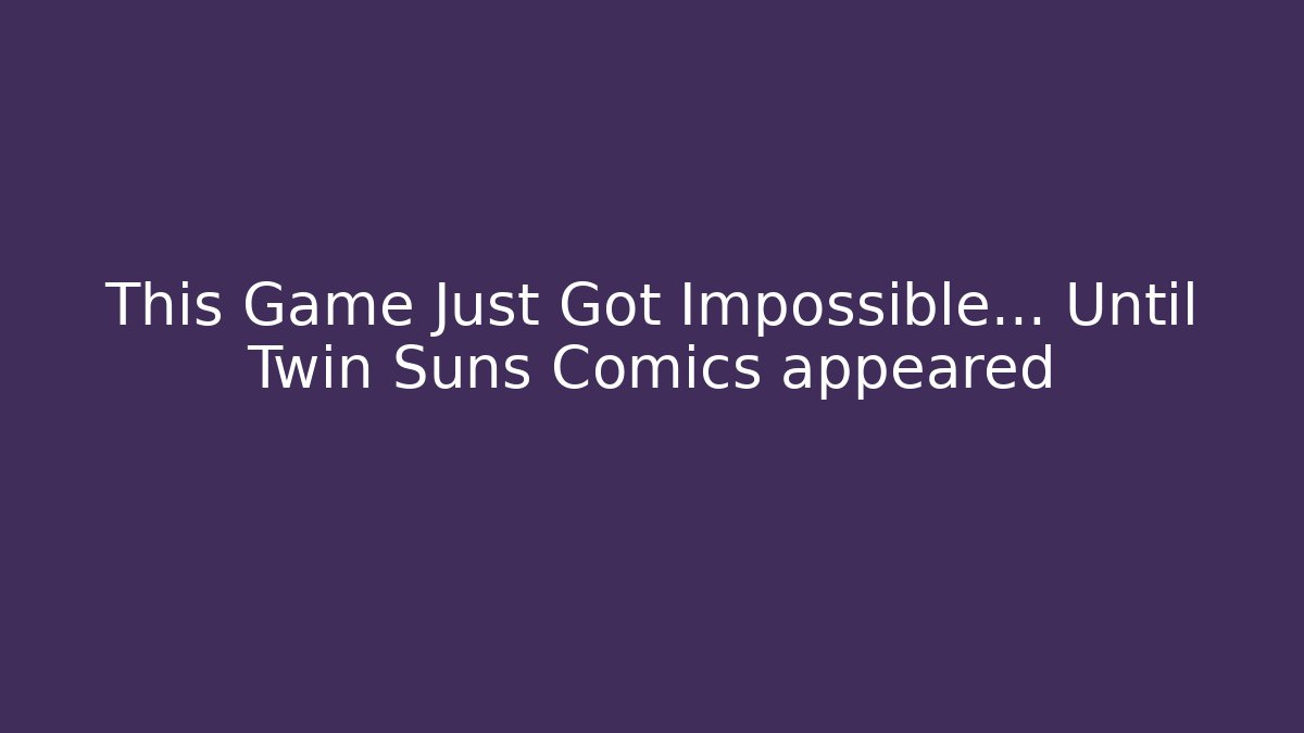 This Game Just Got Impossible… Until Twin Suns Comics appeared