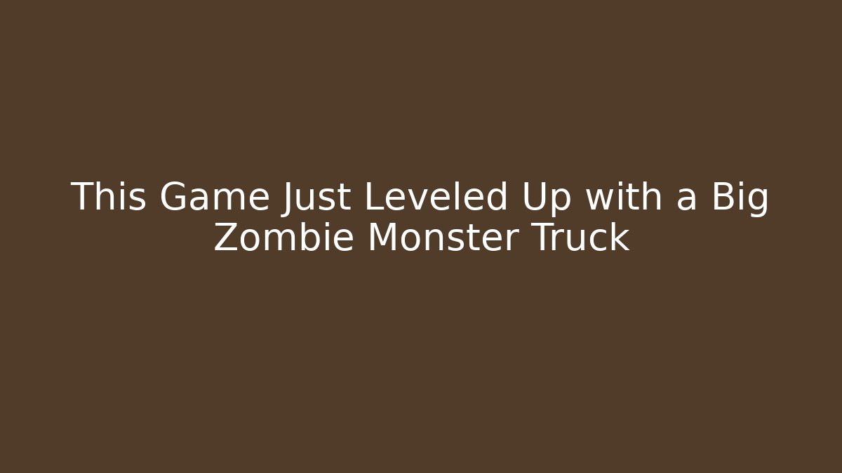 This Game Just Leveled Up with a Big Zombie Monster Truck