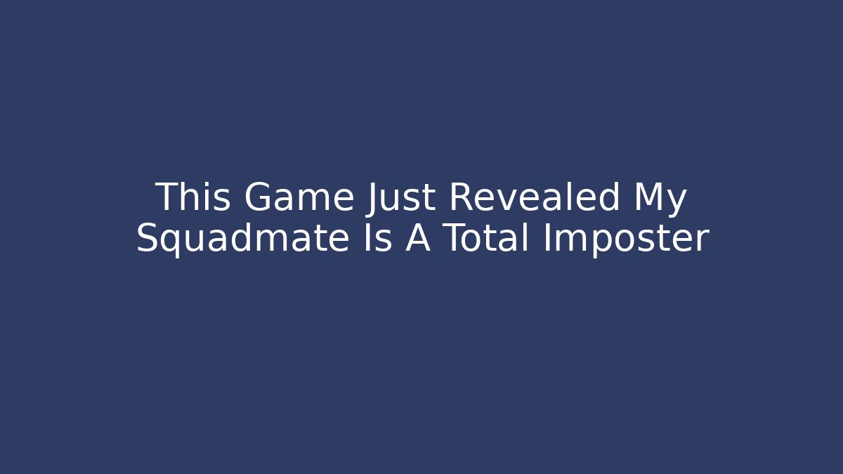 This Game Just Revealed My Squadmate Is A Total Imposter