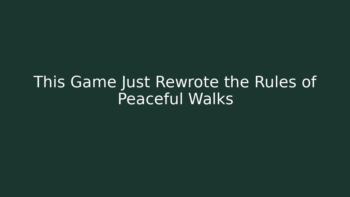 This Game Just Rewrote the Rules of Peaceful Walks