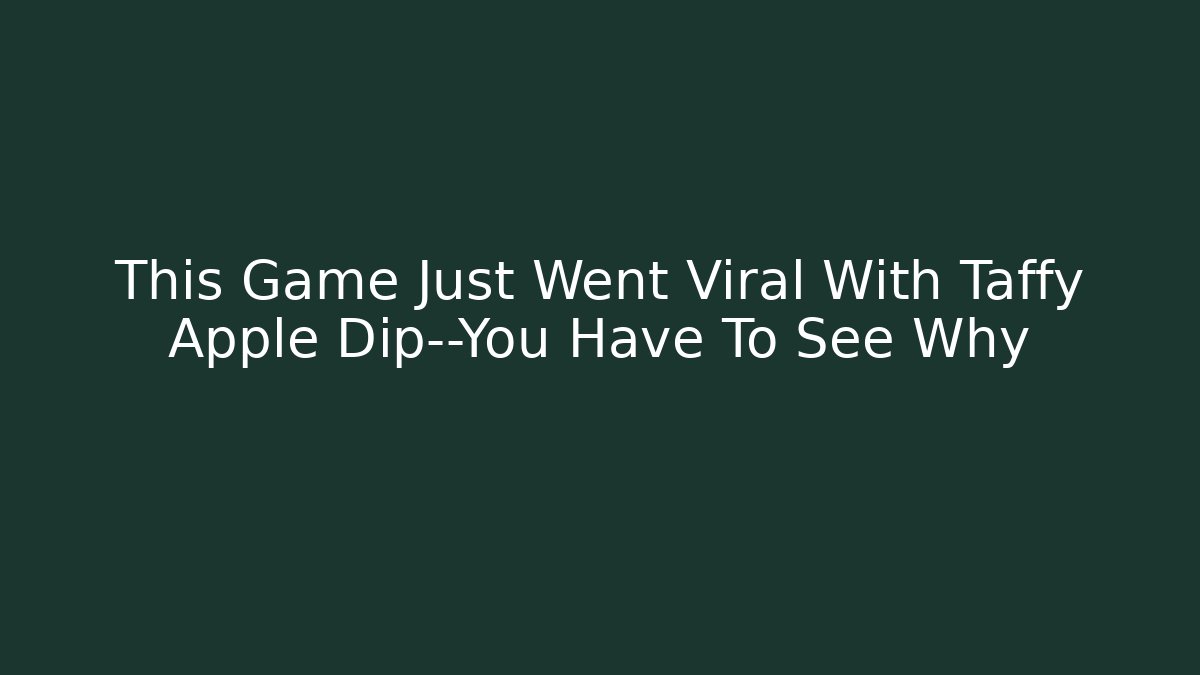 This Game Just Went Viral With Taffy Apple Dip—You Have To See Why
