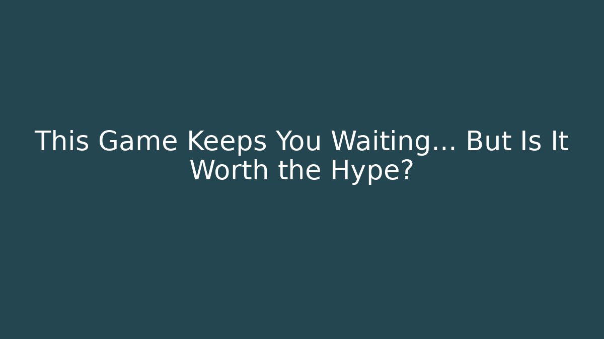 This Game Keeps You Waiting… But Is It Worth the Hype? - Método de Aprovação