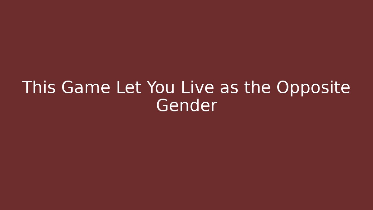 This Game Let You Live as the Opposite Gender