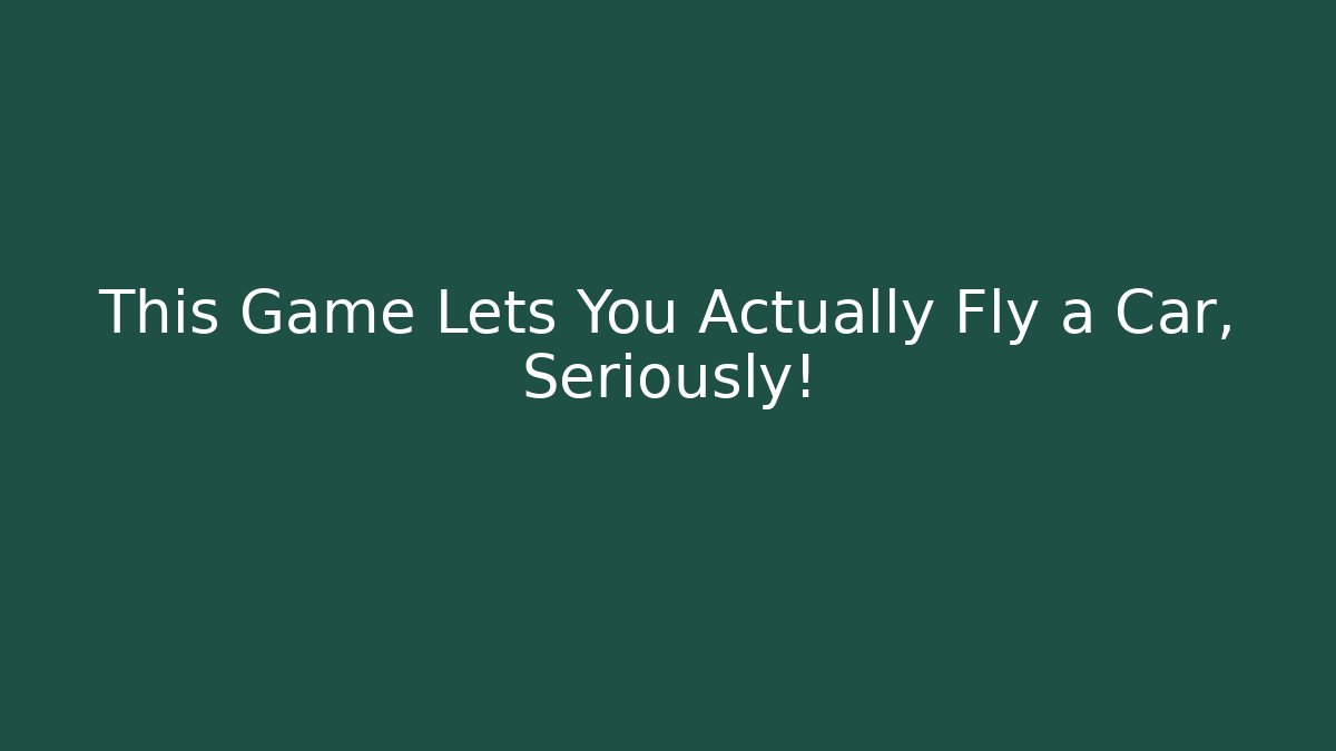This Game Lets You Actually Fly a Car, Seriously! - Método de Aprovação