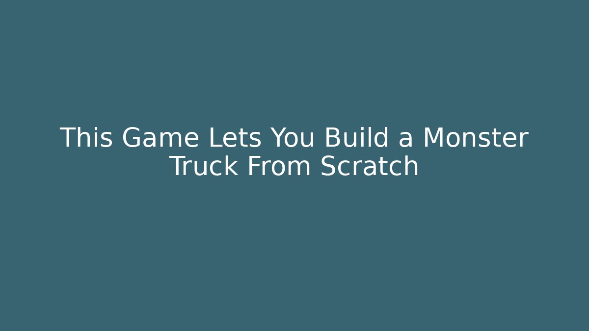 This Game Lets You Build a Monster Truck From Scratch