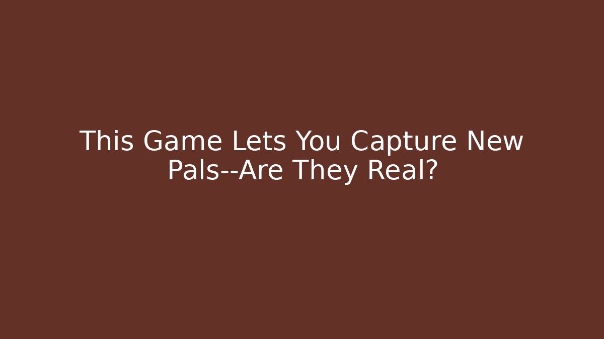 This Game Lets You Capture New Pals—Are They Real?