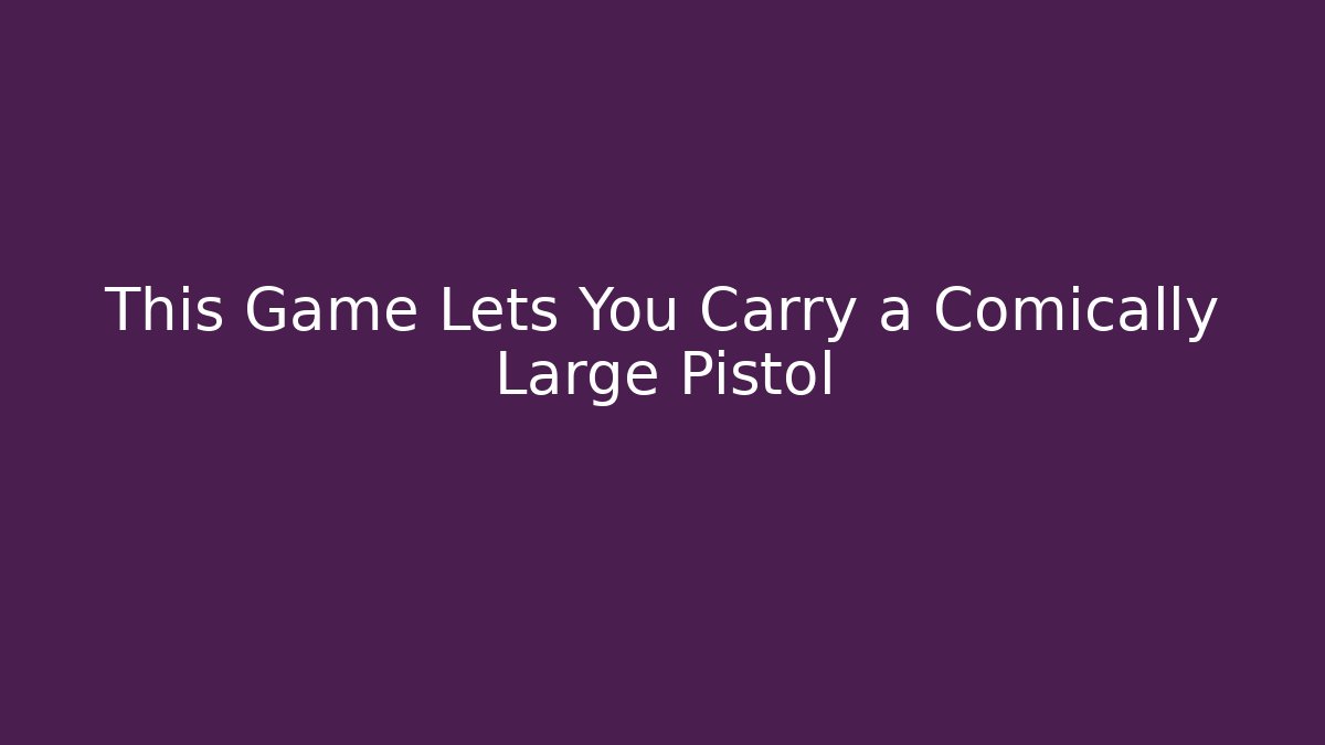 This Game Lets You Carry a Comically Large Pistol - Método de Aprovação