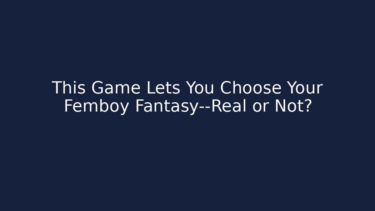 This Game Lets You Choose Your Femboy Fantasy—Real or Not?