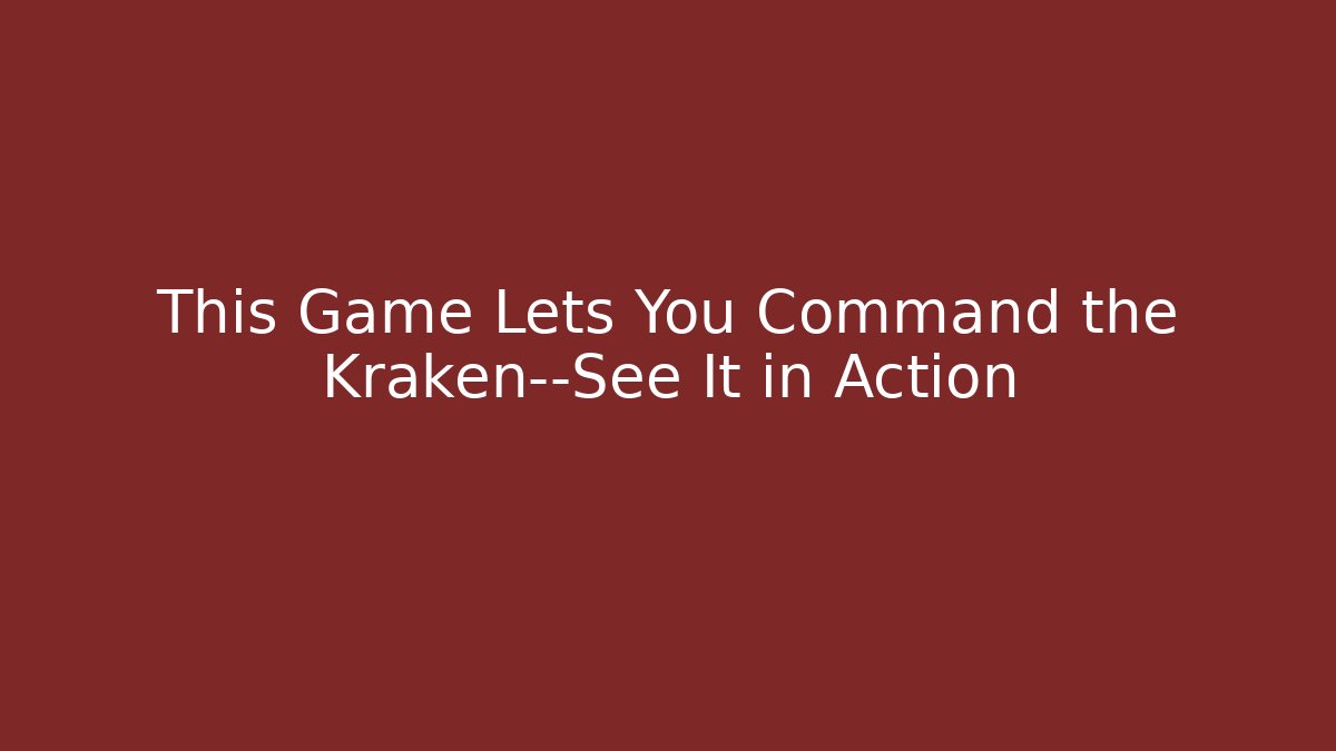 This Game Lets You Command the Kraken—See It in Action