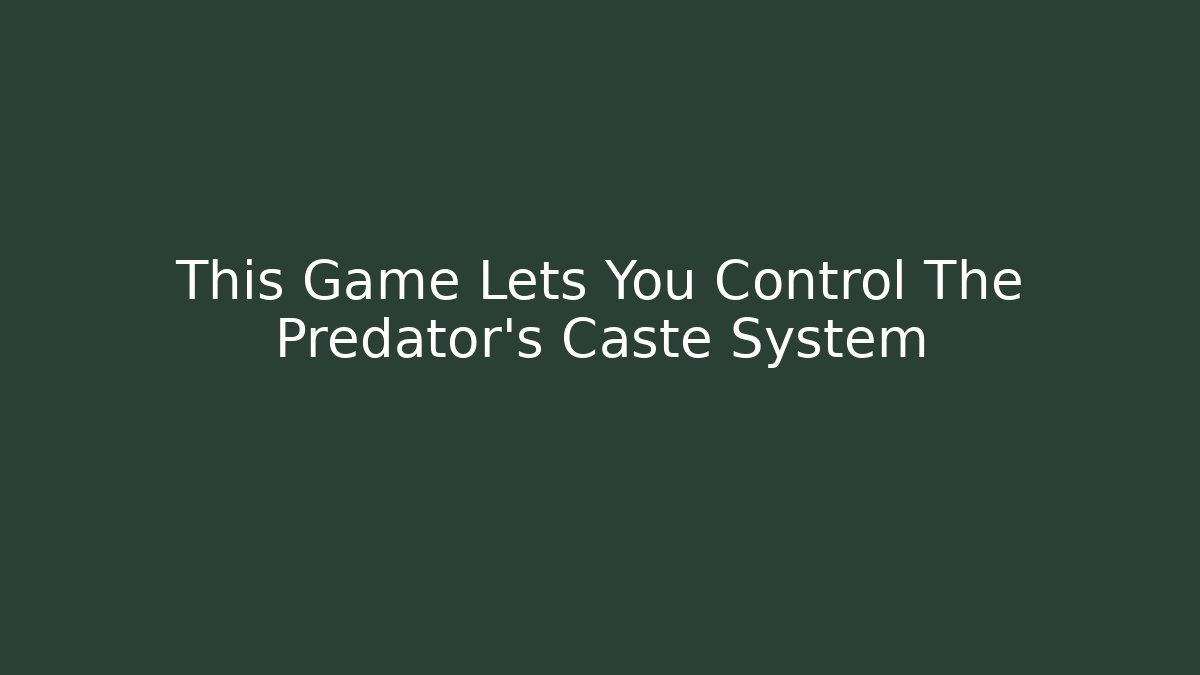 This Game Lets You Control The Predator's Caste System
