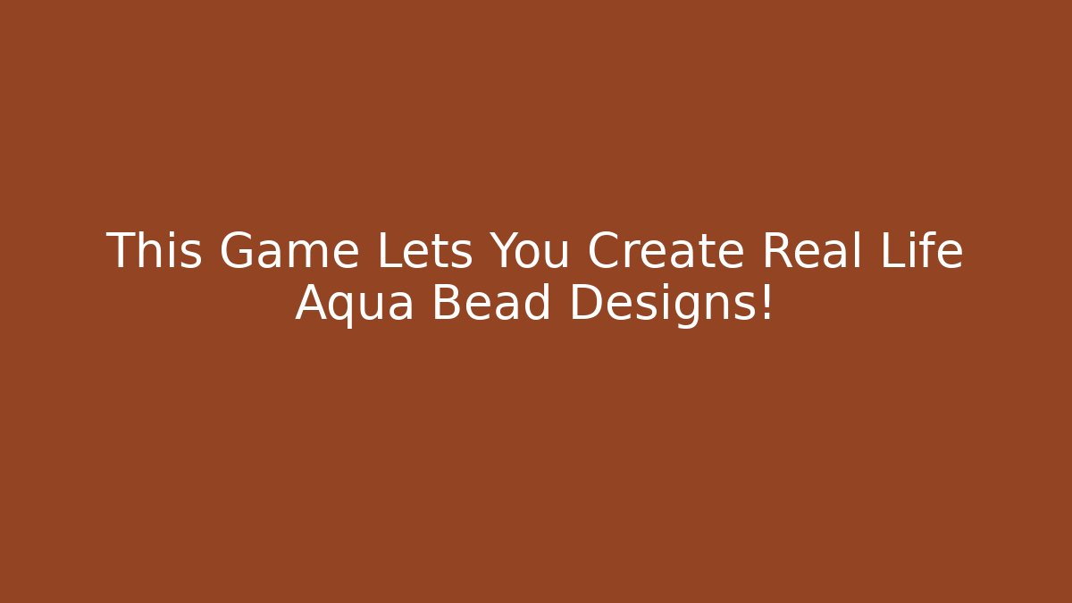 This Game Lets You Create Real Life Aqua Bead Designs!