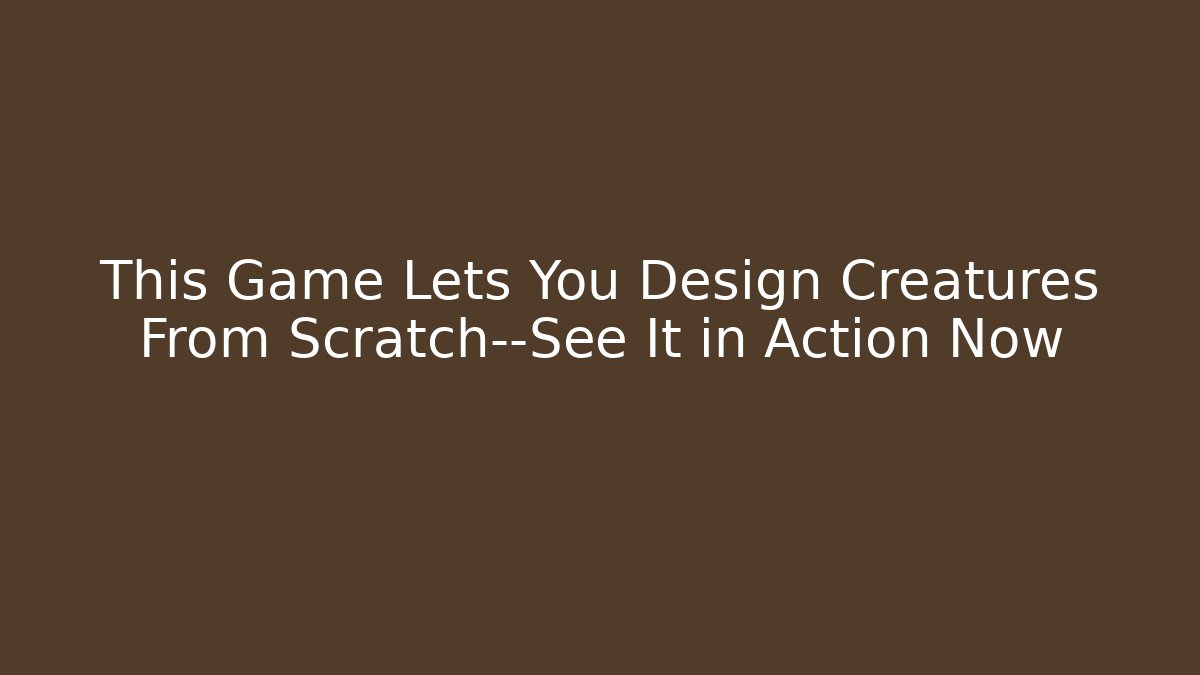 This Game Lets You Design Creatures From Scratch—See It in Action Now