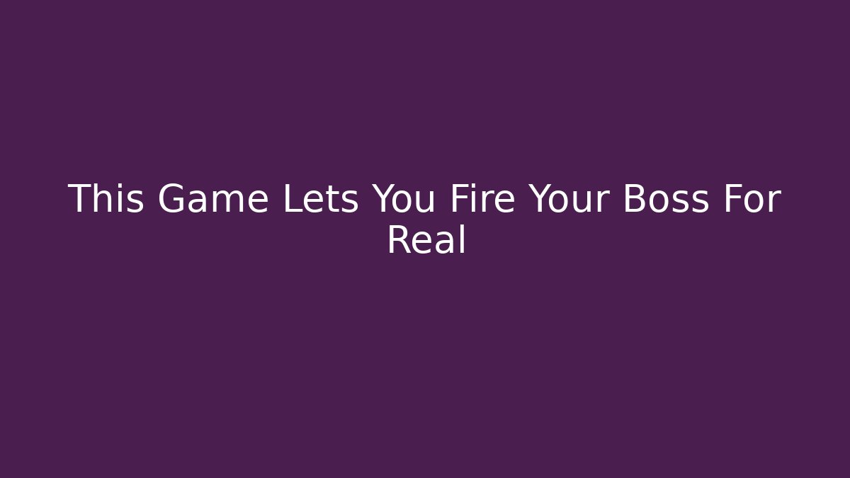 This Game Lets You Fire Your Boss For Real