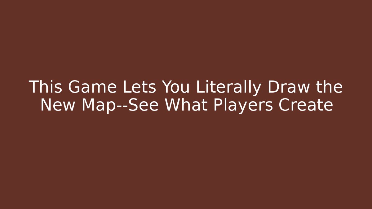 This Game Lets You Literally Draw the New Map—See What Players Create