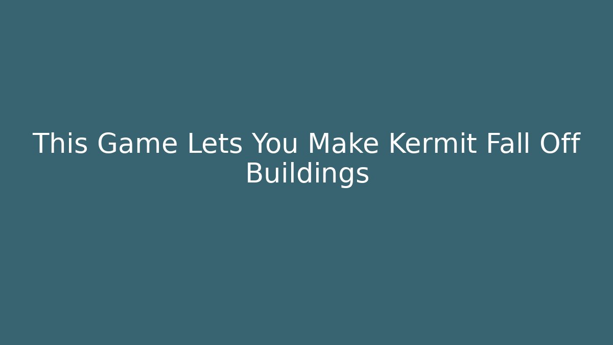 This Game Lets You Make Kermit Fall Off Buildings